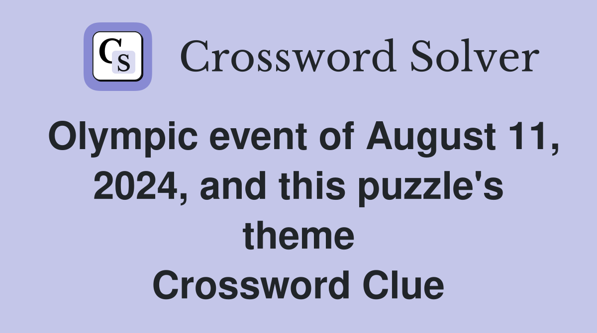 Olympic event of August 11, 2024, and this puzzle's theme Crossword